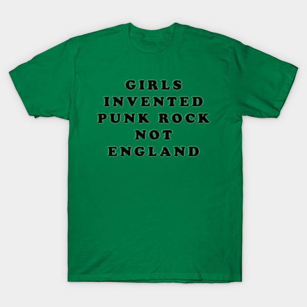 GIRLS INVENTED PUNK ROCK NOT ENGLAND T-Shirt by burn yr idols